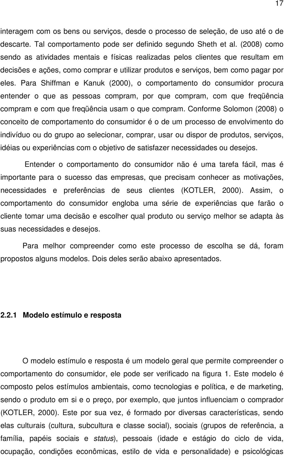 Para Shiffman e Kanuk (2000), o comportamento do consumidor procura entender o que as pessoas compram, por que compram, com que freqüência compram e com que freqüência usam o que compram.