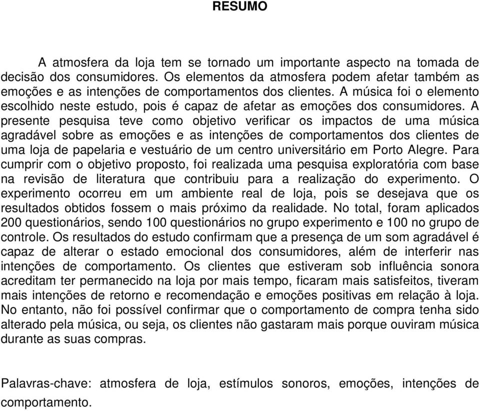 A música foi o elemento escolhido neste estudo, pois é capaz de afetar as emoções dos consumidores.