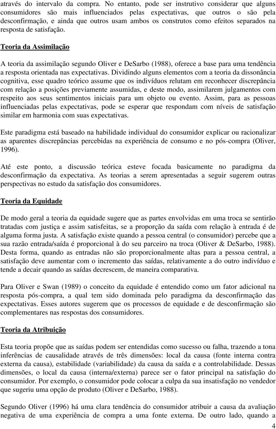 efeitos separados na resposta de satisfação. Teoria da Assimilação A teoria da assimilação segundo Oliver e DeSarbo (1988), oferece a base para uma tendência a resposta orientada nas expectativas.