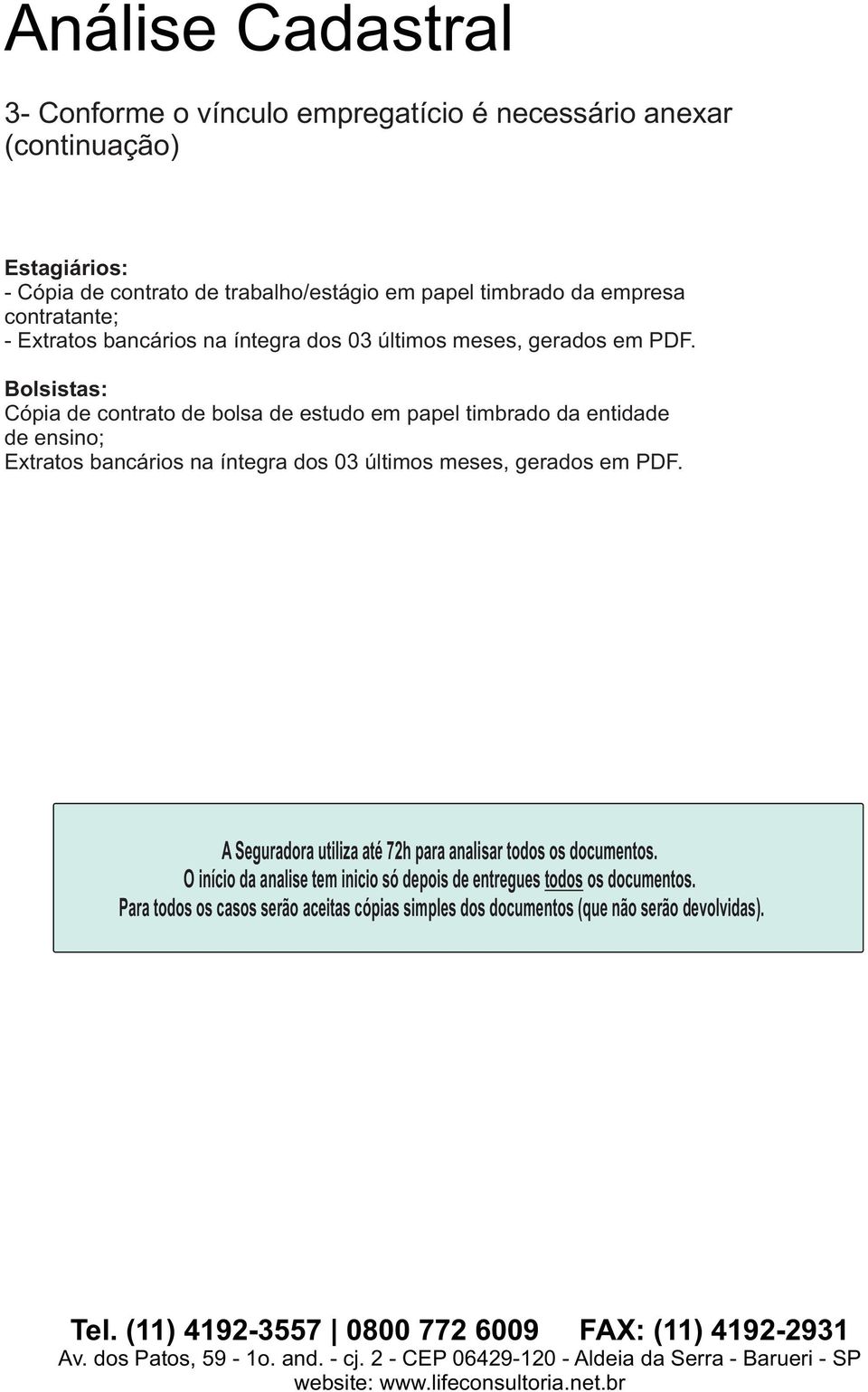 A Segurdor utiliz té 72h pr nlisr todos os documentos. O início d nlise tem inicio só depois de entregues todos os documentos.