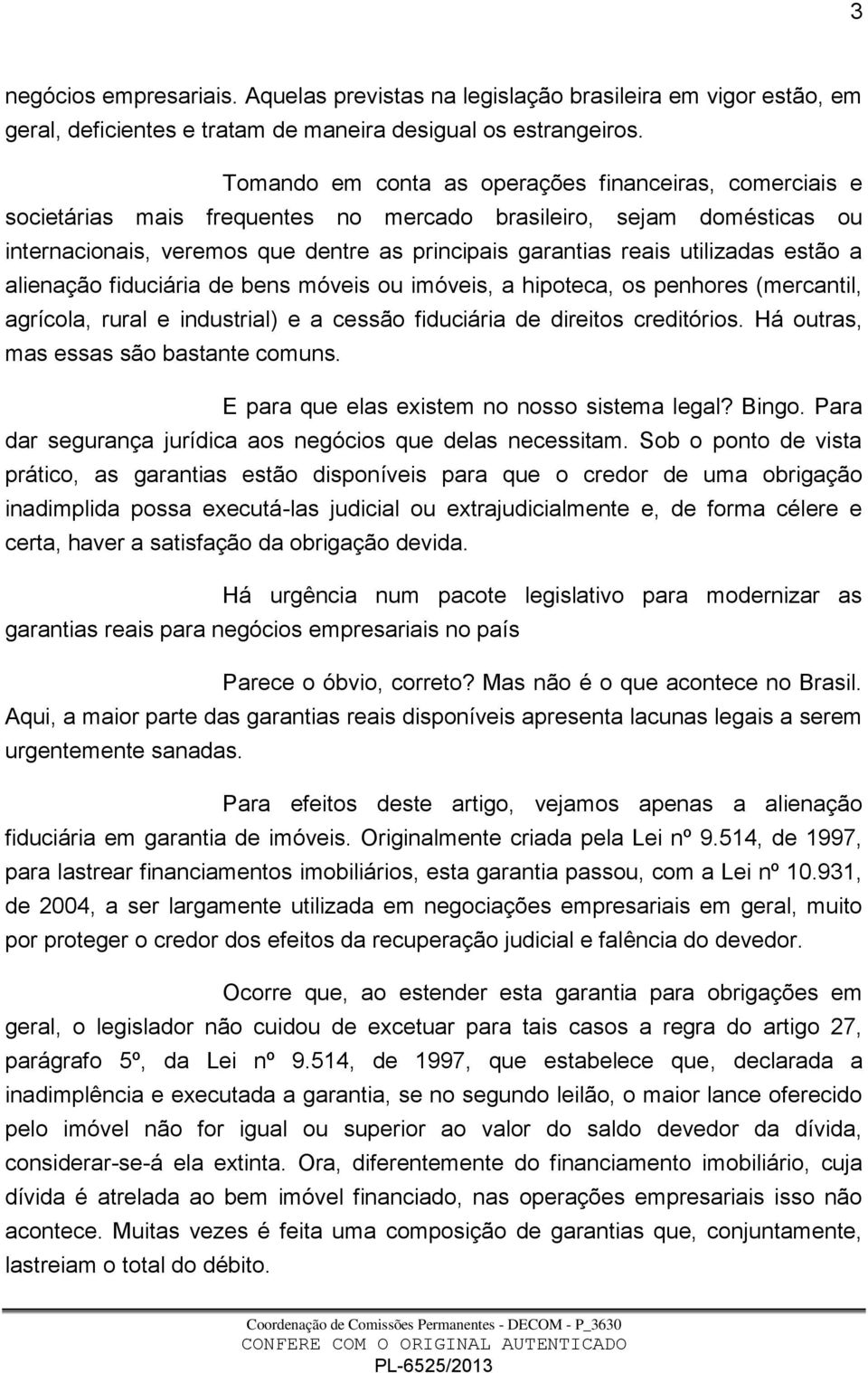 utilizadas estão a alienação fiduciária de bens móveis ou imóveis, a hipoteca, os penhores (mercantil, agrícola, rural e industrial) e a cessão fiduciária de direitos creditórios.