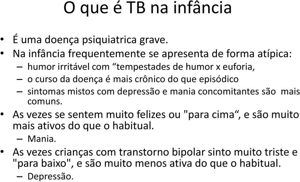 é mais crônico do que episódico sintomas mistos com depressão e mania concomitantes são mais comuns.