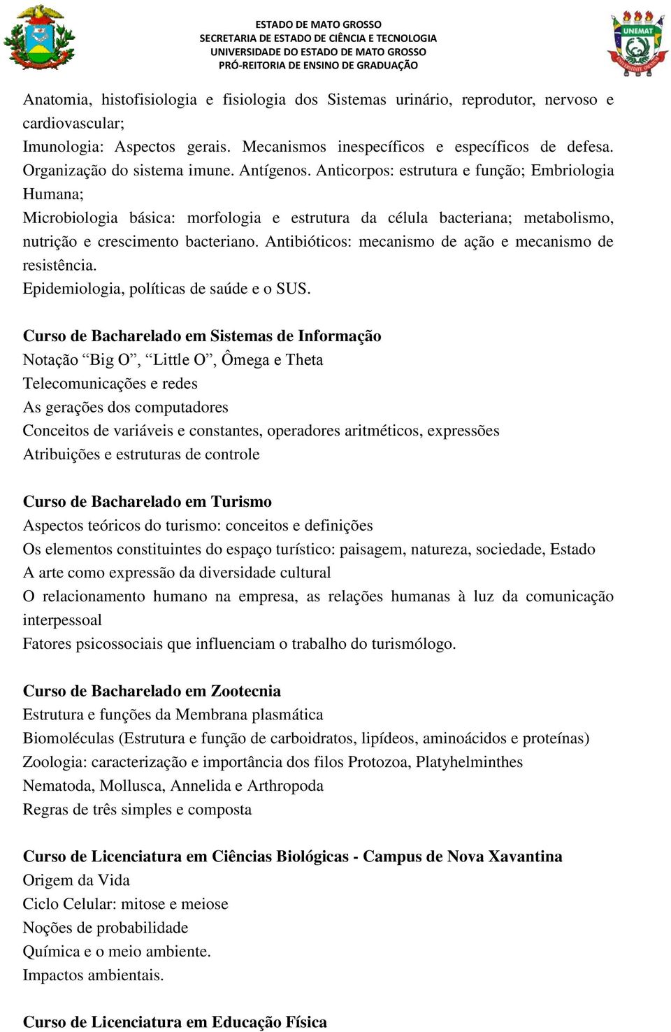 Anticorpos: estrutura e função; Embriologia Humana; Microbiologia básica: morfologia e estrutura da célula bacteriana; metabolismo, nutrição e crescimento bacteriano.