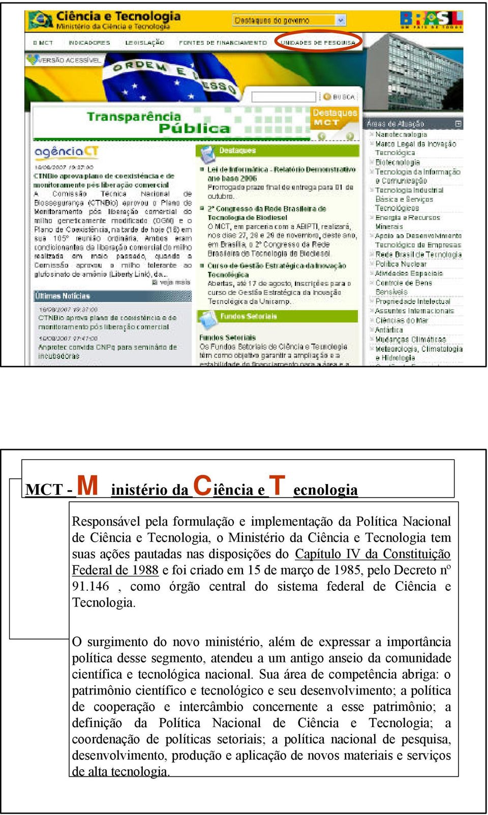 O surgimento do novo ministério, além de expressar a importância política desse segmento, atendeu a um antigo anseio da comunidade científica e tecnológica nacional.