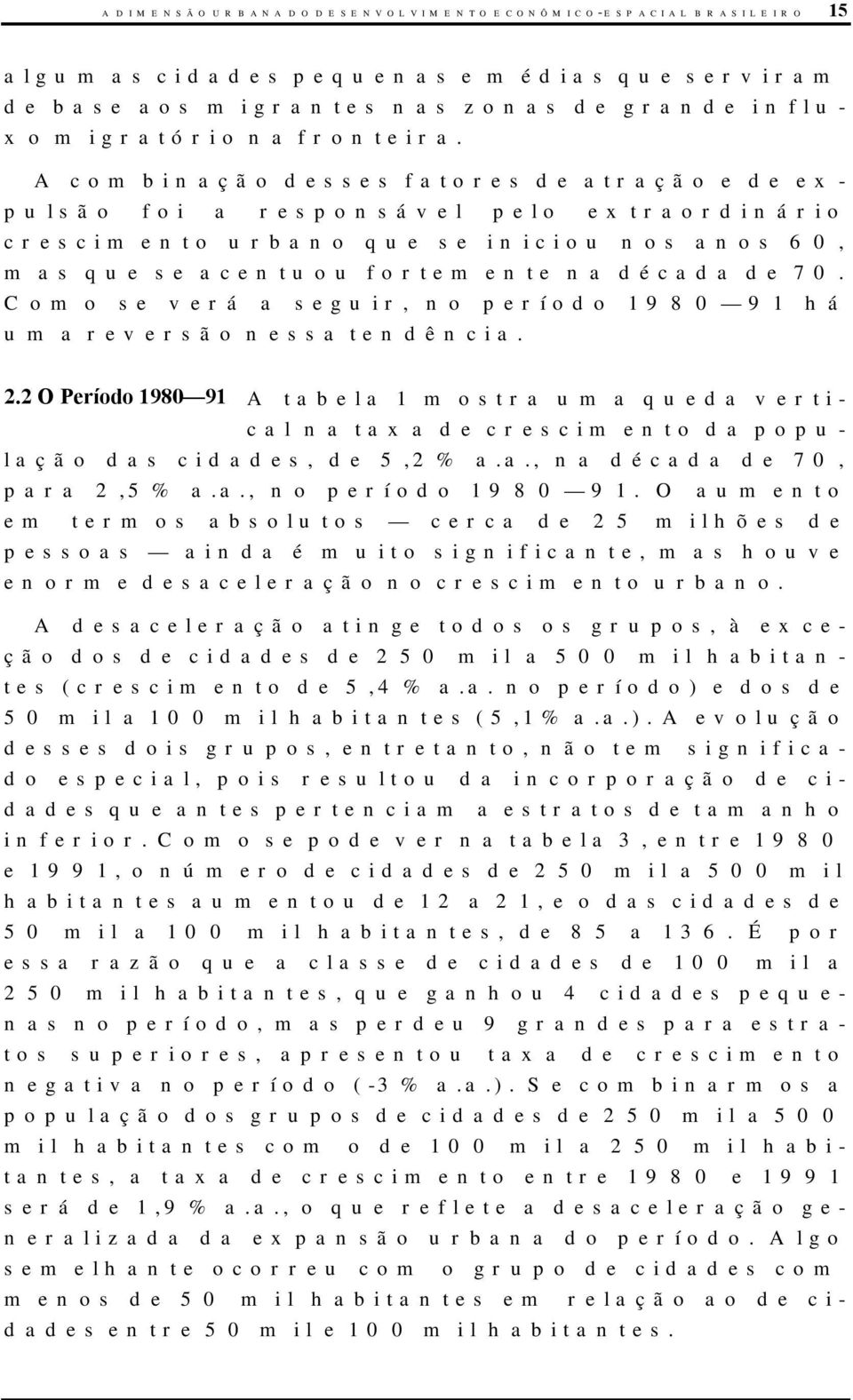 Como se verá a seguir, no período 1980 91 há uma reversão nessa tendência. 2.2 O Período 1980 91 A tabela 1 mostra uma queda vertical na taxa de crescimento da população das cidades, de 5,2% a.a., na década de 70, para 2,5% a.