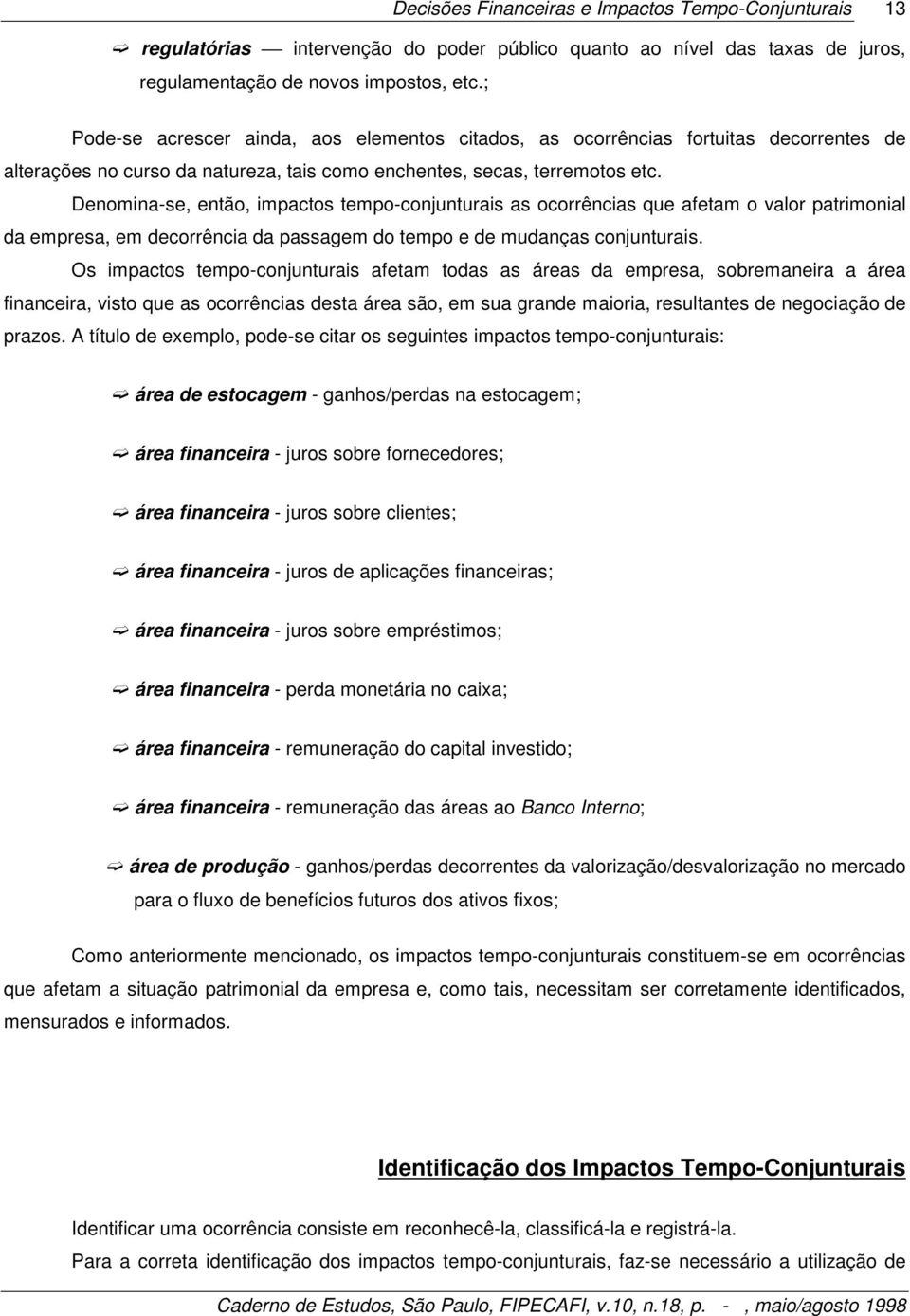 Denomina-se, então, impactos tempo-conjunturais as ocorrências que afetam o valor patrimonial da empresa, em decorrência da passagem do tempo e de mudanças conjunturais.