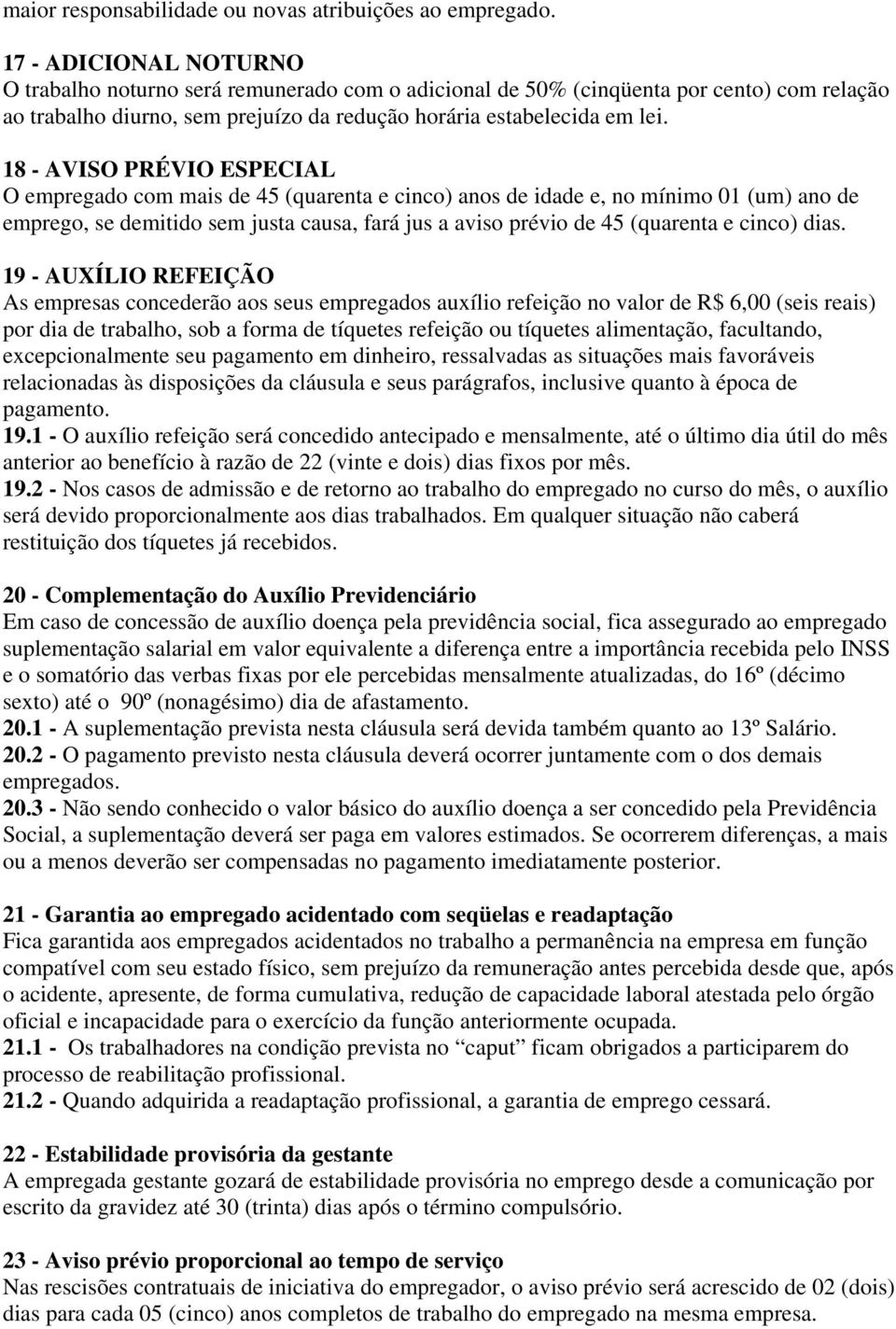 18 - AVISO PRÉVIO ESPECIAL O empregado com mais de 45 (quarenta e cinco) anos de idade e, no mínimo 01 (um) ano de emprego, se demitido sem justa causa, fará jus a aviso prévio de 45 (quarenta e