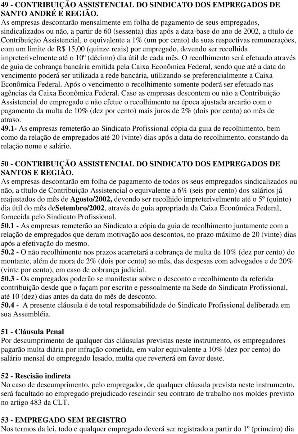 Assistencial, o equivalente a 1% (um por cento) de suas respectivas remunerações, com um limite de R$ 15,00 (quinze reais) por empregado, devendo ser recolhida impreterivelmente até o 10º (décimo)