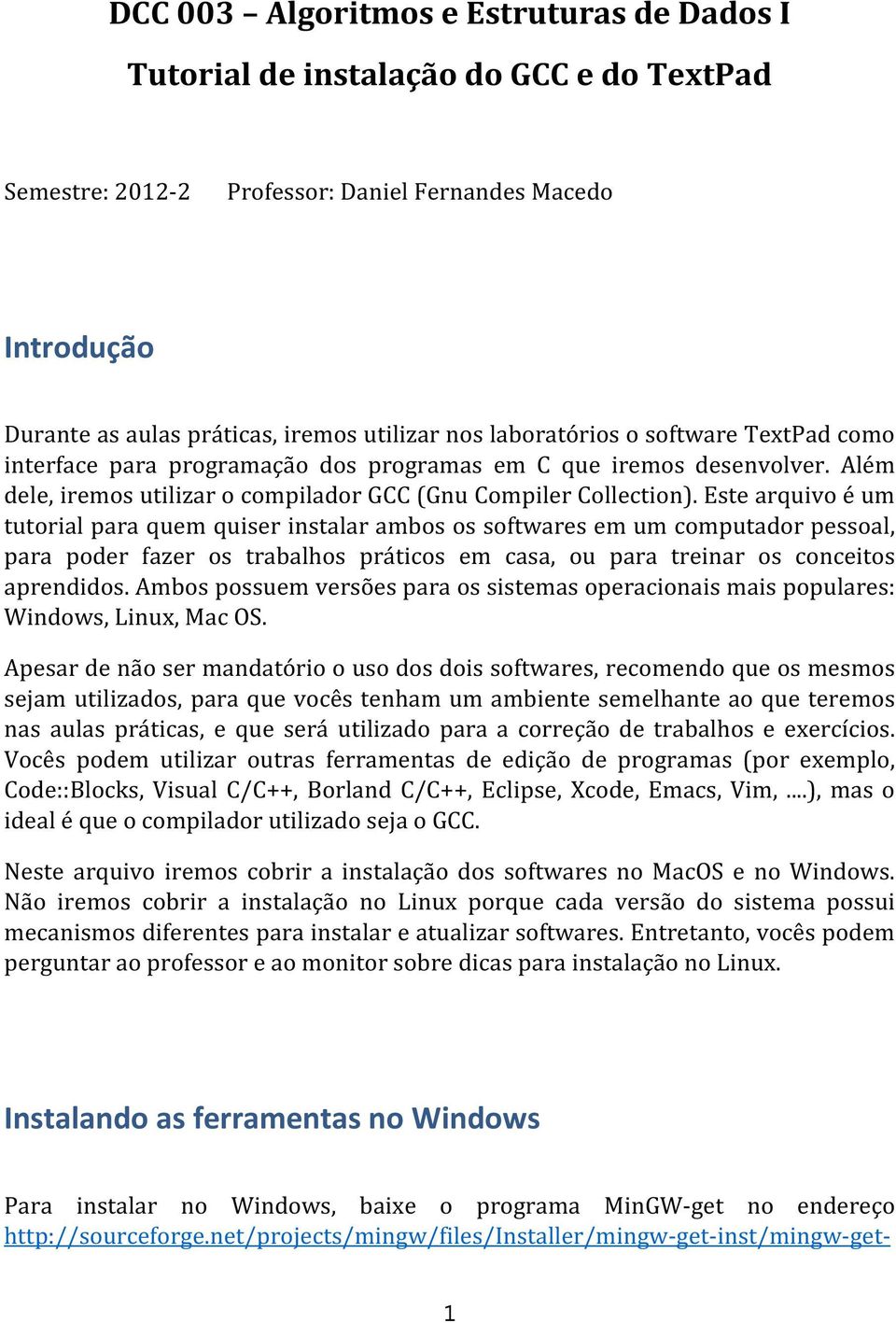 Este arquivo é um tutorial para quem quiser instalar ambos os softwares em um computador pessoal, para poder fazer os trabalhos práticos em casa, ou para treinar os conceitos aprendidos.