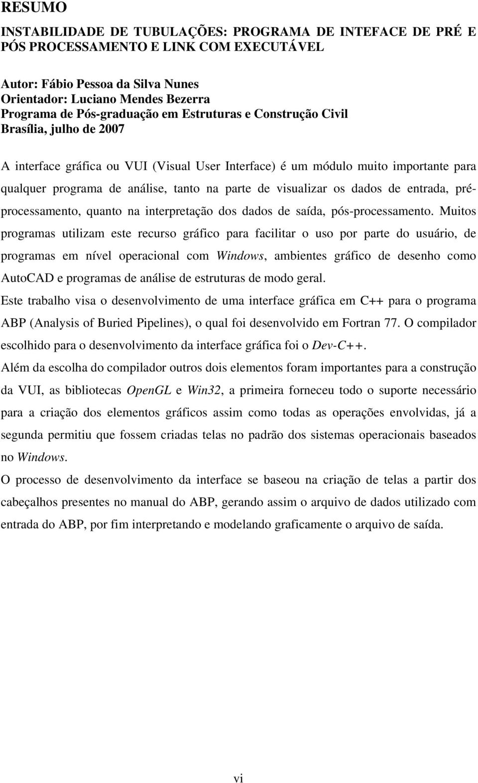 parte de visualizar os dados de entrada, préprocessamento, quanto na interpretação dos dados de saída, pós-processamento.