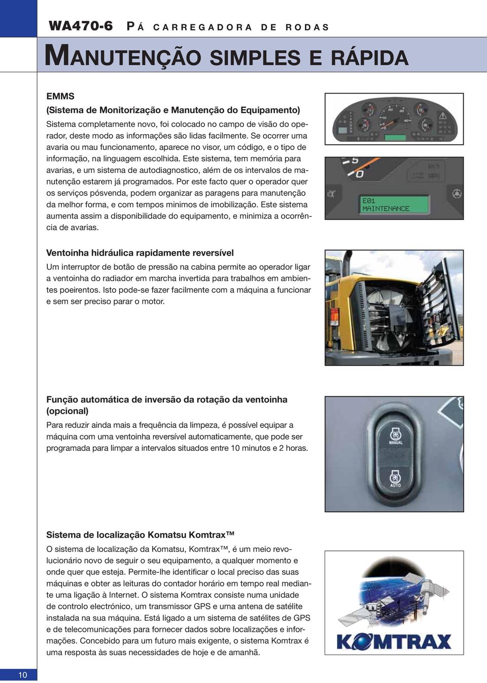 Este sistema, tem memória para avarias, e um sistema de autodiagnostico, além de os intervalos de manutenção estarem já programados.