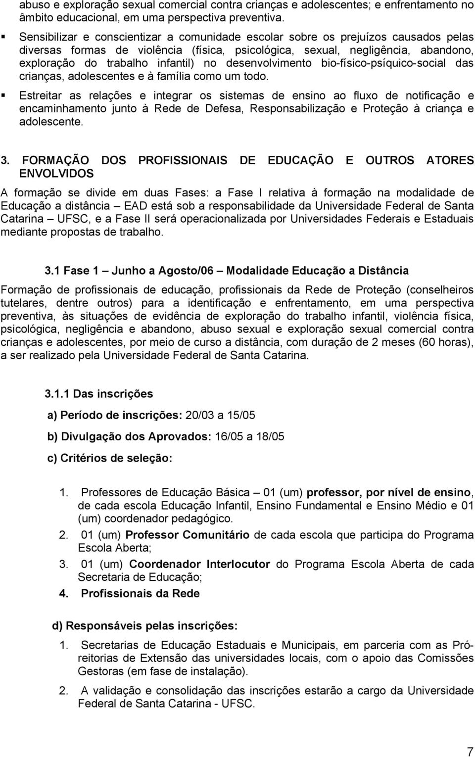 no desenvolvimento bio-físico-psíquico-social das crianças, adolescentes e à família como um todo.