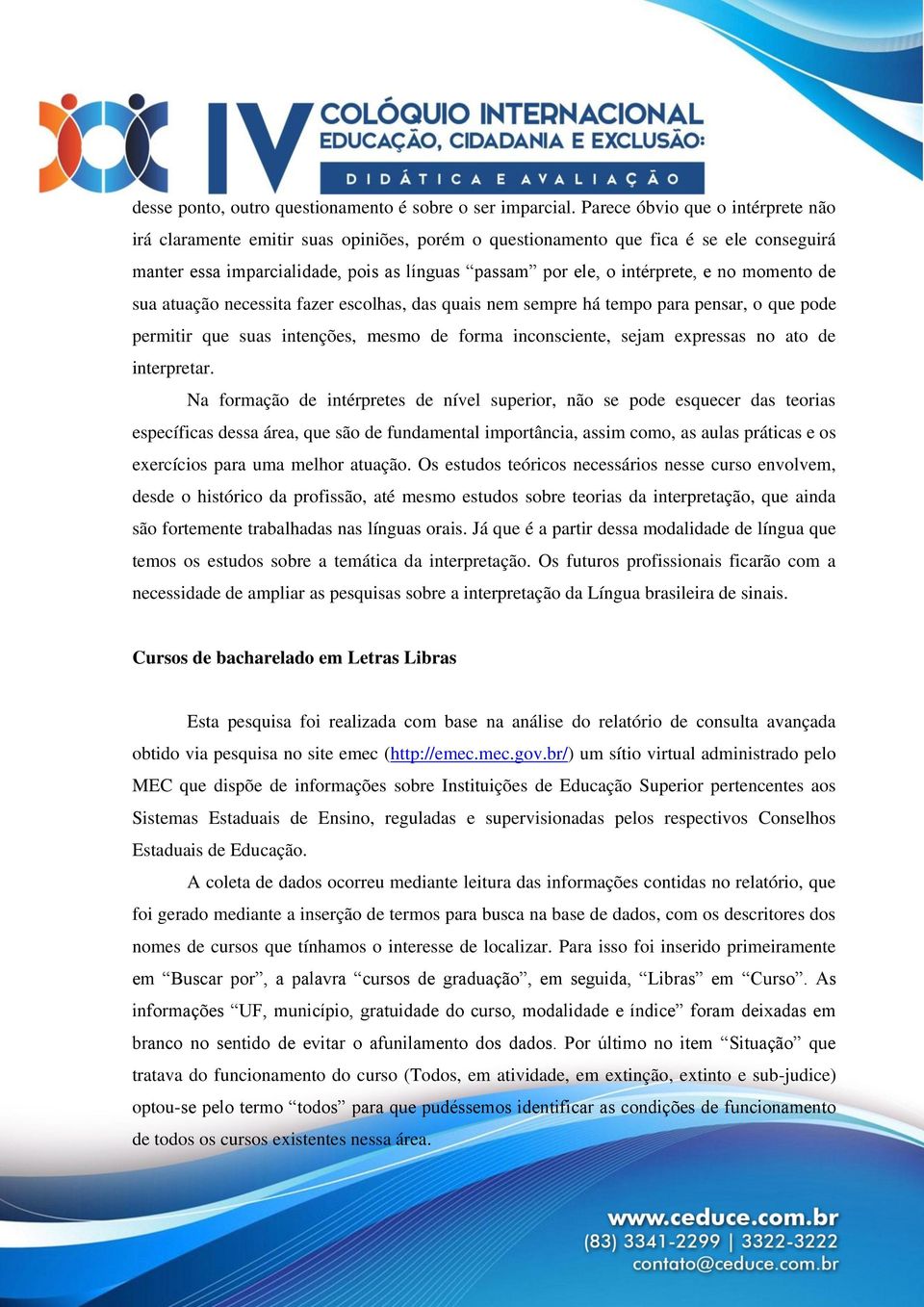 no momento de sua atuação necessita fazer escolhas, das quais nem sempre há tempo para pensar, o que pode permitir que suas intenções, mesmo de forma inconsciente, sejam expressas no ato de