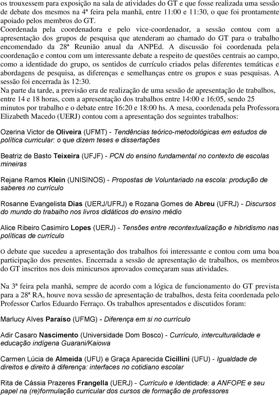 Coordenada pela coordenadora e pelo vice-coordenador, a sessão contou com a apresentação dos grupos de pesquisa que atenderam ao chamado do GT para o trabalho encomendado da 28ª Reunião anual da