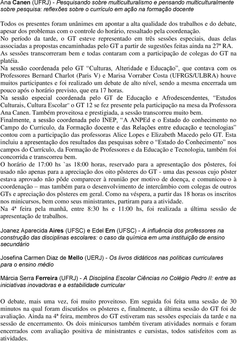 No período da tarde, o GT esteve representado em três sessões especiais, duas delas associadas a propostas encaminhadas pelo GT a partir de sugestões feitas ainda na 27ª RA.