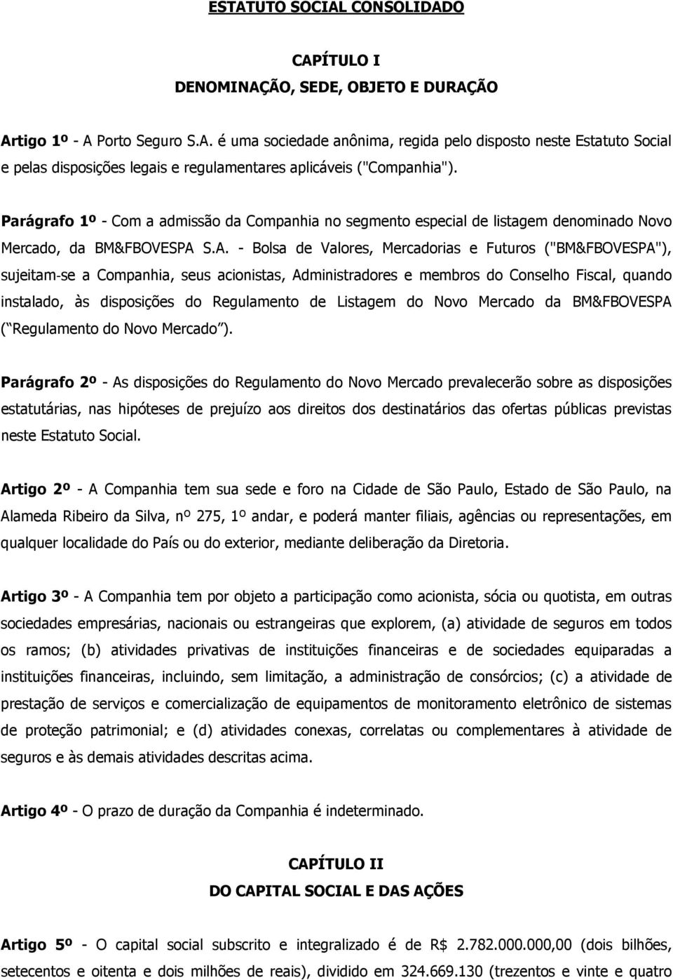 S.A. - Bolsa de Valores, Mercadorias e Futuros ("BM&FBOVESPA"), sujeitam se a Companhia, seus acionistas, Administradores e membros do Conselho Fiscal, quando instalado, às disposições do Regulamento