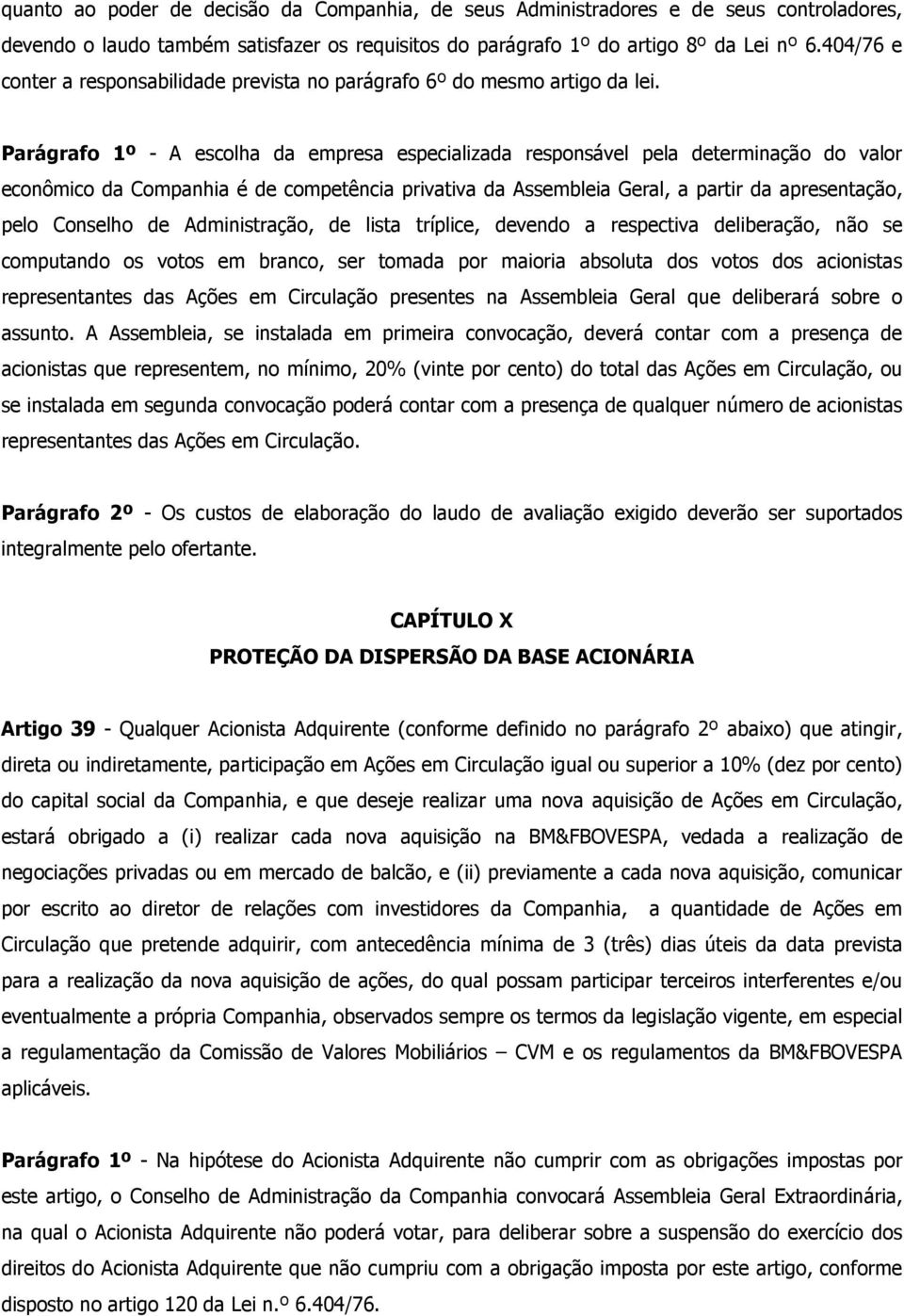 Parágrafo 1º - A escolha da empresa especializada responsável pela determinação do valor econômico da Companhia é de competência privativa da Assembleia Geral, a partir da apresentação, pelo Conselho