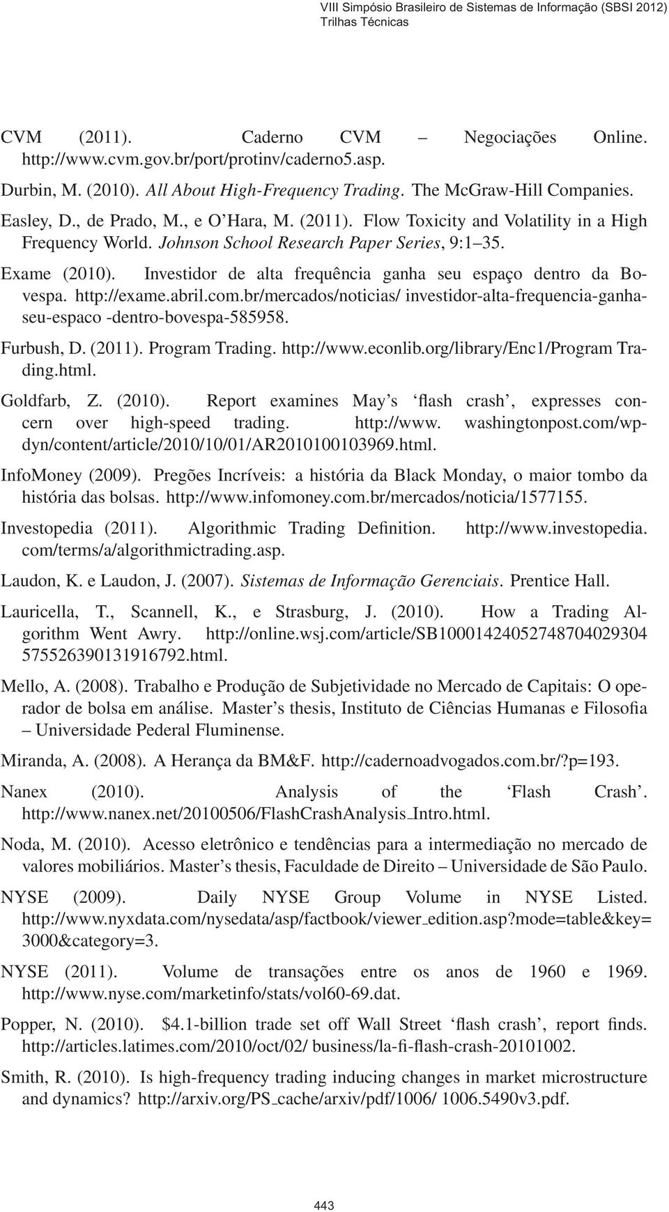 Investidor de alta frequência ganha seu espaço dentro da Bovespa. http://exame.abril.com.br/mercados/noticias/ investidor-alta-frequencia-ganhaseu-espaco -dentro-bovespa-585958. Furbush, D. (2011).