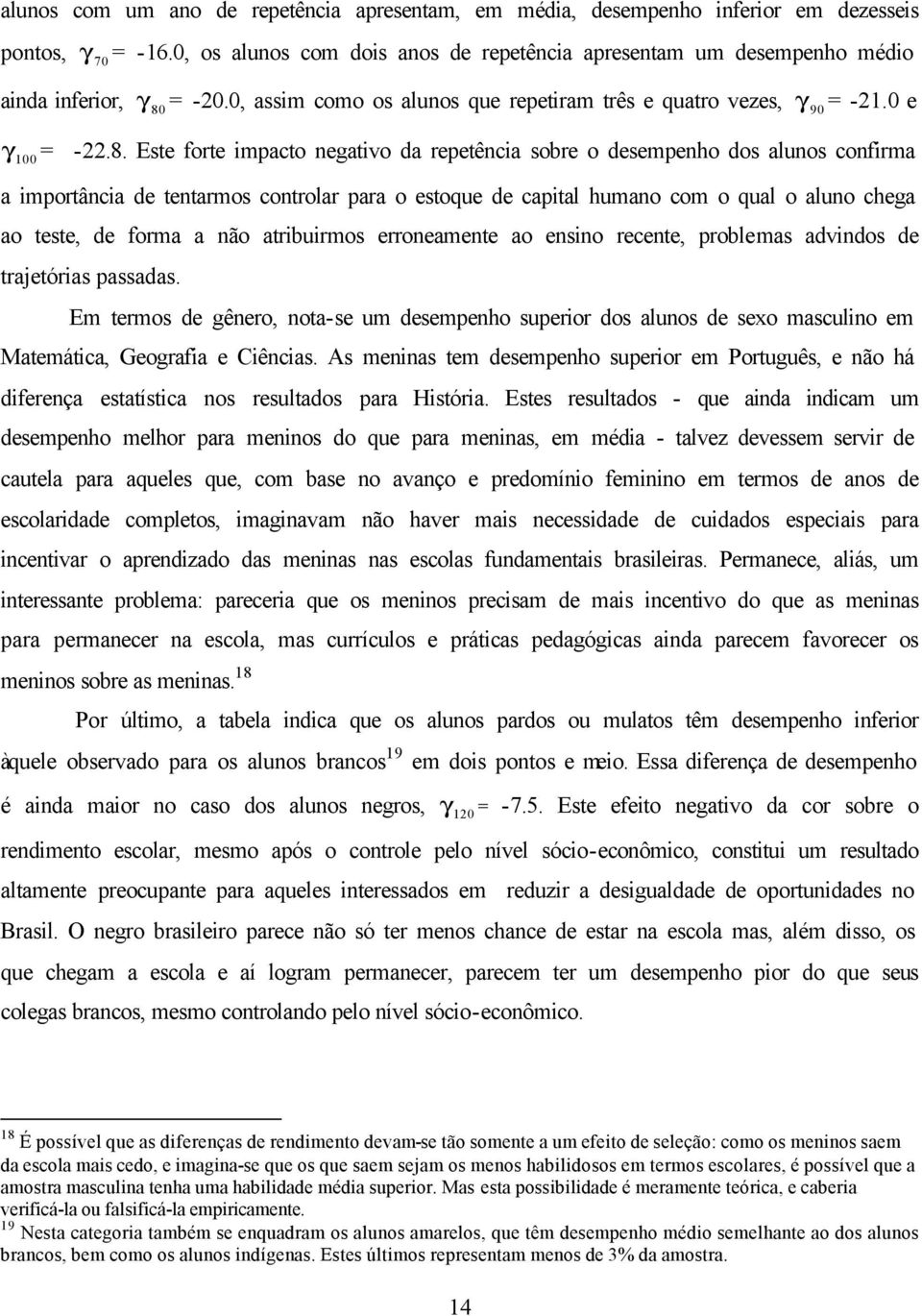 = -20.0, assim como os alunos que repetiram três e quatro vezes, γ 90 = -21.0 e γ 100= -22.8.