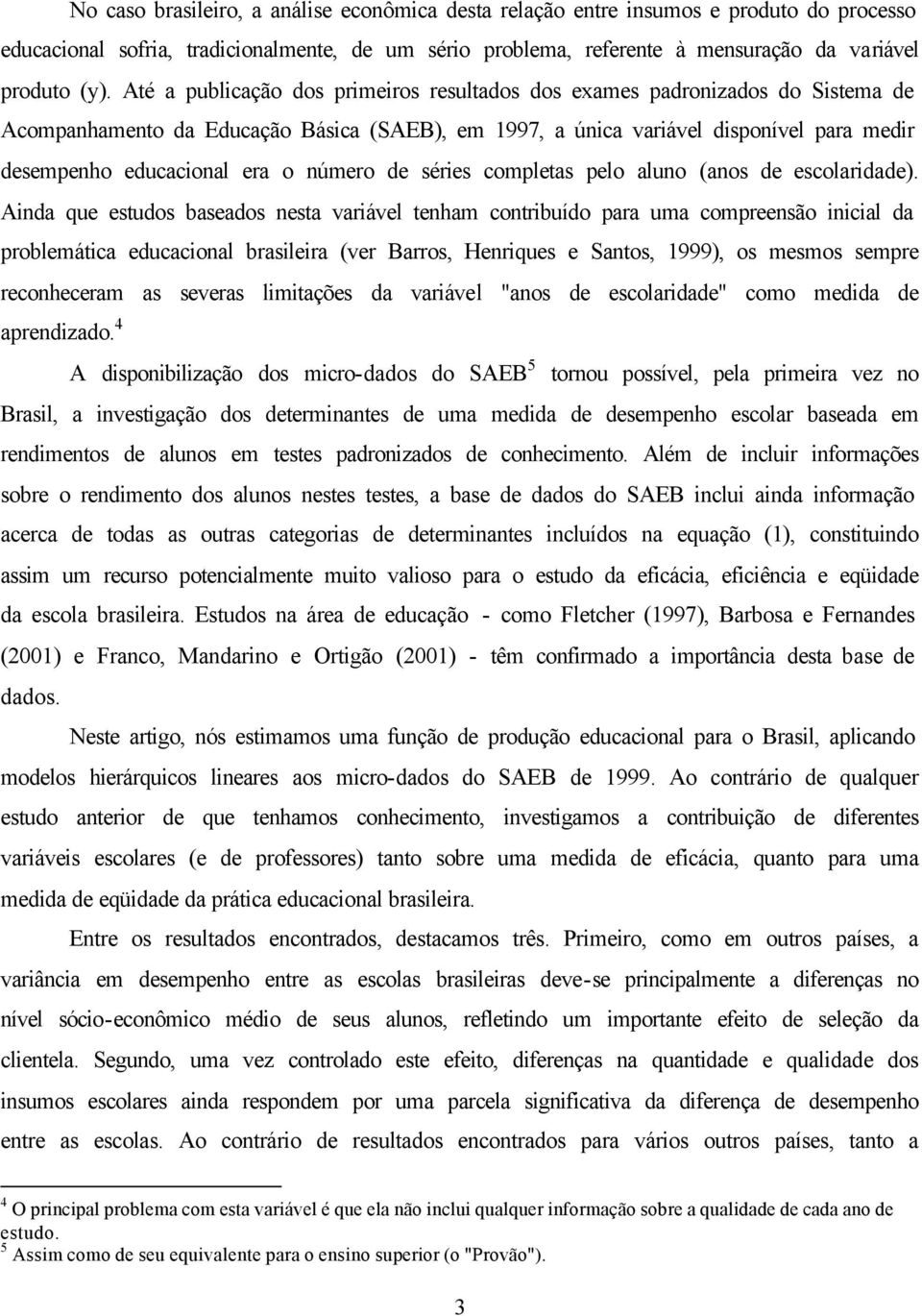 número de séries completas pelo aluno (anos de escolaridade).