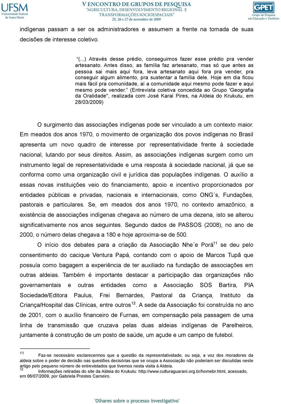 Hoje em dia ficou mais fácil pra comunidade, aí a comunidade aqui mesmo pode fazer e aqui mesmo pode vender.