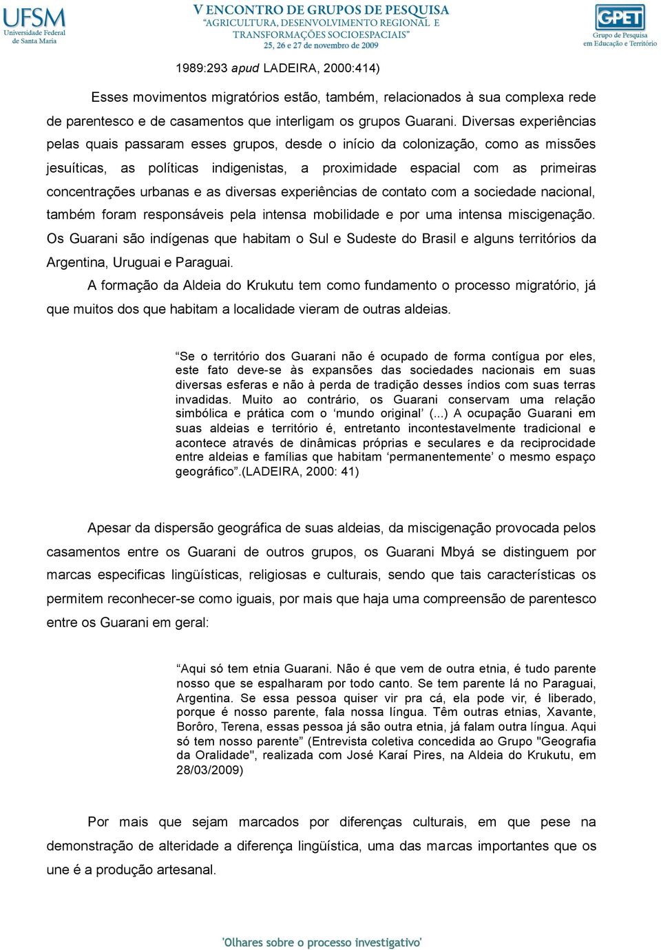 urbanas e as diversas experiências de contato com a sociedade nacional, também foram responsáveis pela intensa mobilidade e por uma intensa miscigenação.