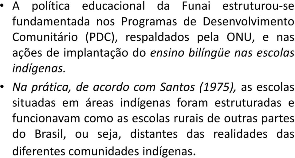 Na prática, de acordo com Santos (1975), as escolas situadas em áreas indígenas foram estruturadas e