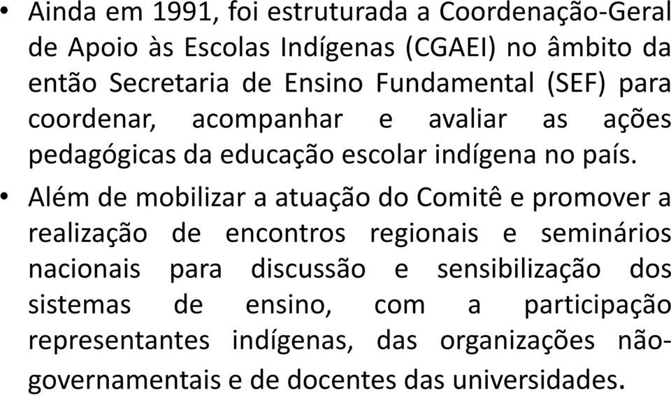 Além de mobilizar a atuação do Comitê e promover a realização de encontros regionais e seminários nacionais para discussão e