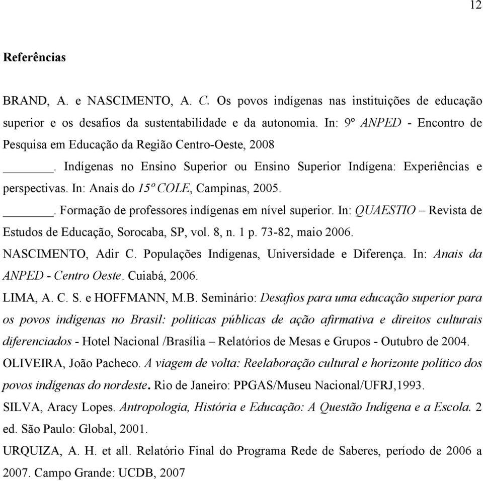 In: Anais do 15º COLE, Campinas, 2005.. Formação de professores indígenas em nível superior. In: QUAESTIO Revista de Estudos de Educação, Sorocaba, SP, vol. 8, n. 1 p. 73-82, maio 2006.