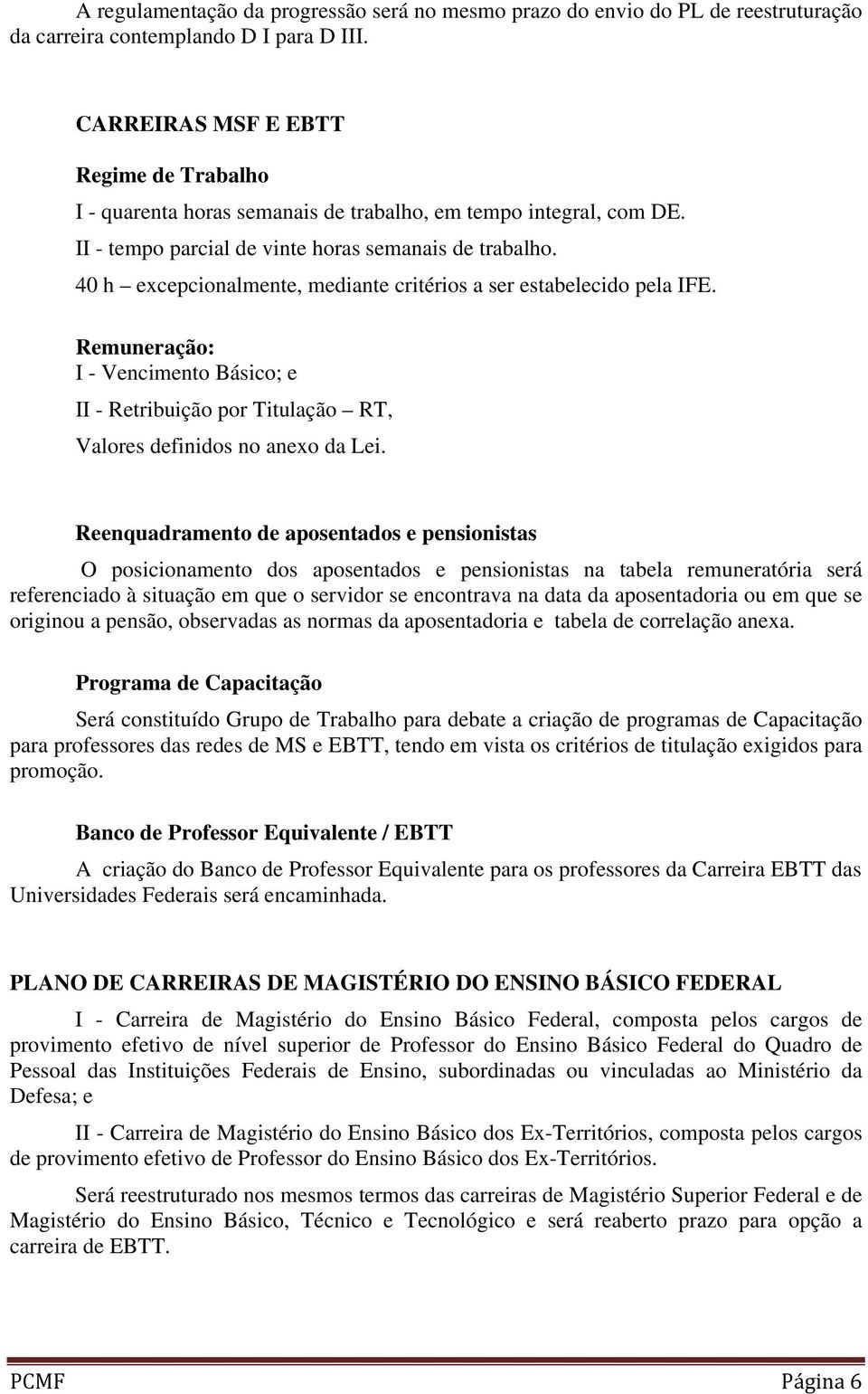 40 h excepcionalmente, mediante critérios a ser estabelecido pela IFE. Remuneração: I - Vencimento Básico; e II - Retribuição por Titulação RT, Valores definidos no anexo da Lei.