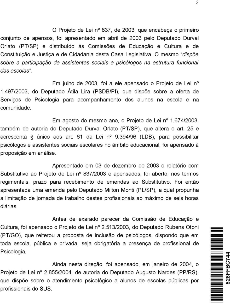 Em julho de 2003, foi a ele apensado o Projeto de Lei nº 1.