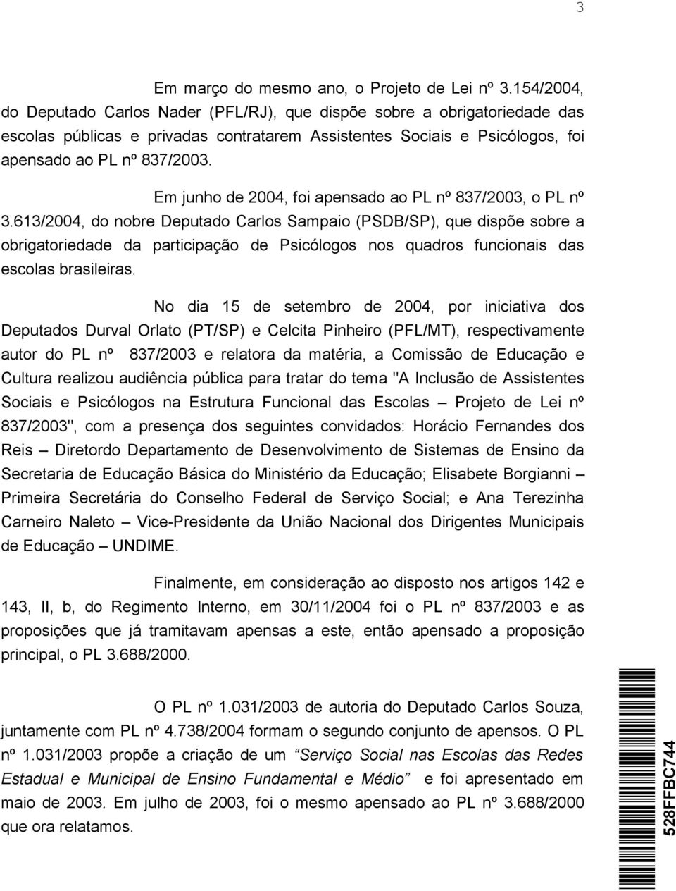 Em junho de 2004, foi apensado ao PL nº 837/2003, o PL nº 3.