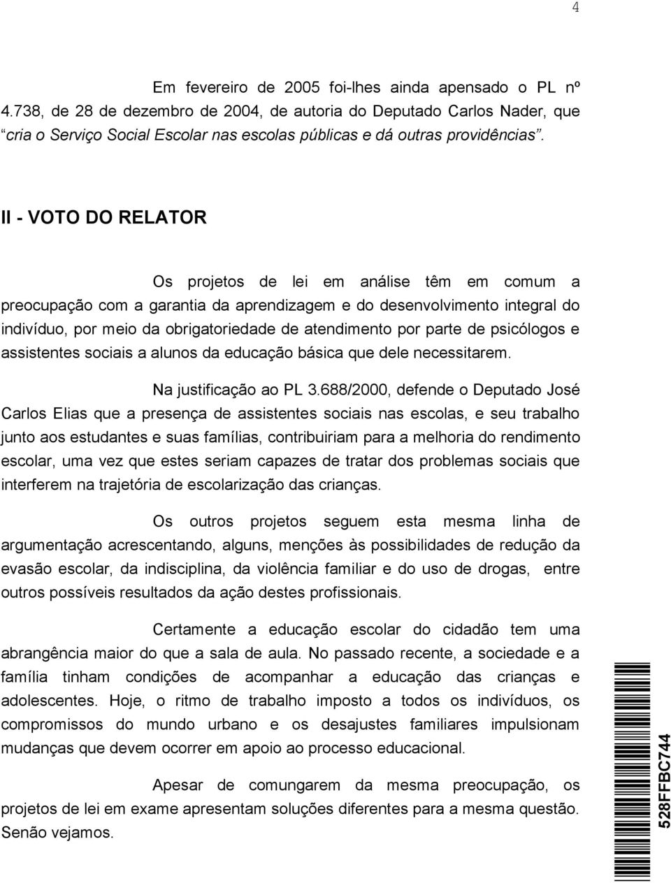 II - VOTO DO RELATOR Os projetos de lei em análise têm em comum a preocupação com a garantia da aprendizagem e do desenvolvimento integral do indivíduo, por meio da obrigatoriedade de atendimento por