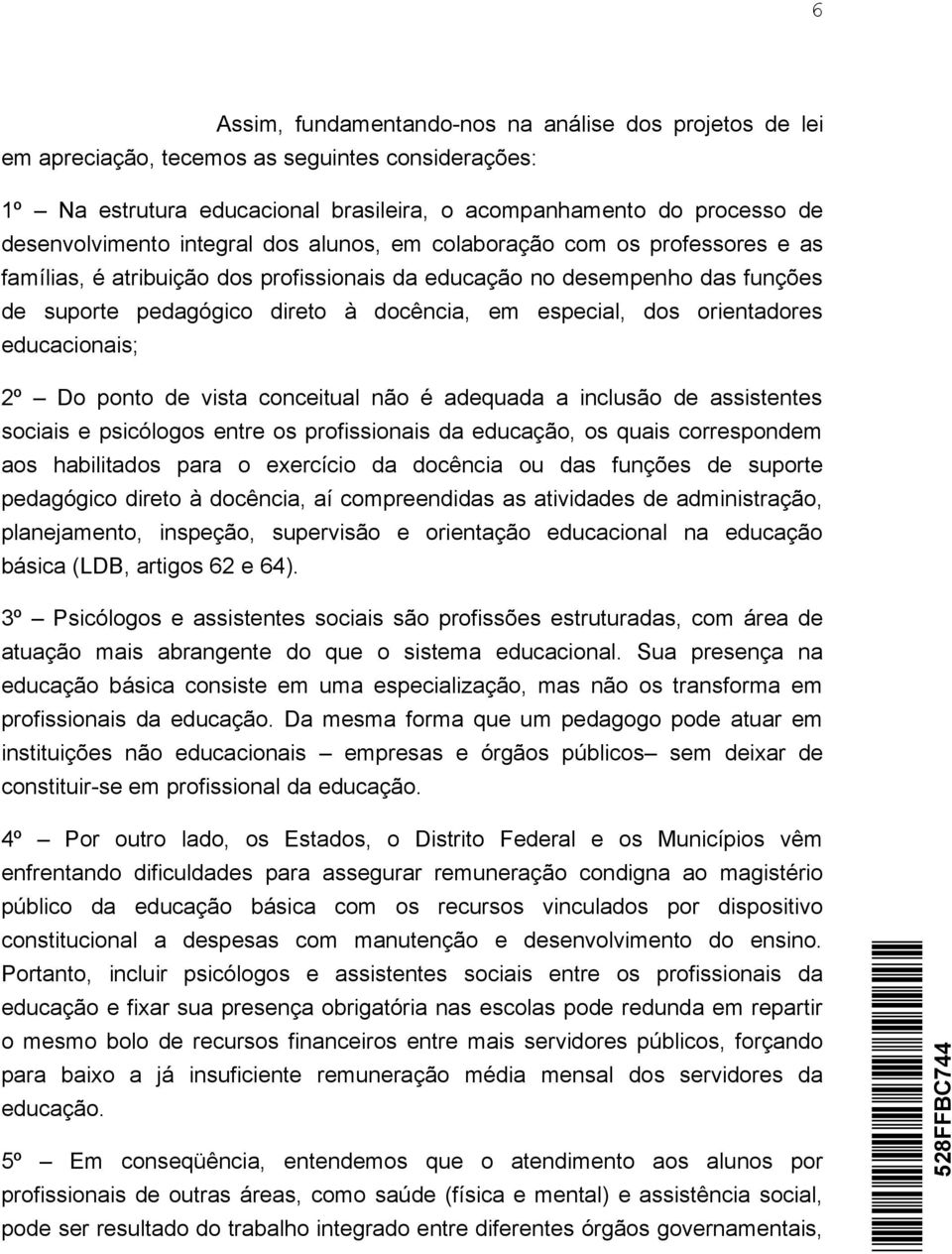 orientadores educacionais; 2º Do ponto de vista conceitual não é adequada a inclusão de assistentes sociais e psicólogos entre os profissionais da educação, os quais correspondem aos habilitados para