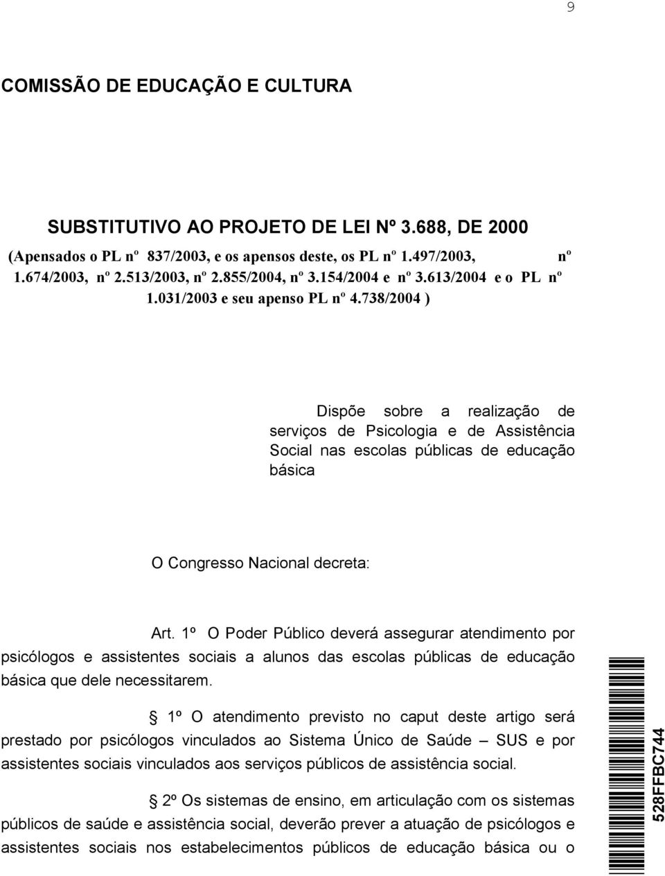 738/2004 ) Dispõe sobre a realização de serviços de Psicologia e de Assistência Social nas escolas públicas de educação básica O Congresso Nacional decreta: Art.