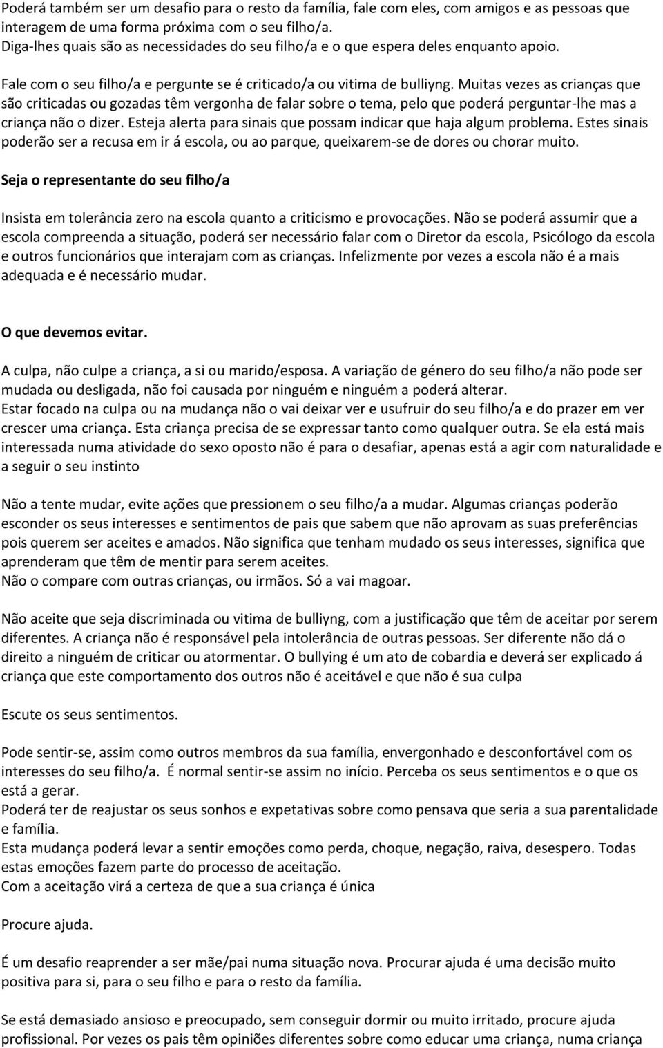 Muitas vezes as crianças que são criticadas ou gozadas têm vergonha de falar sobre o tema, pelo que poderá perguntar-lhe mas a criança não o dizer.