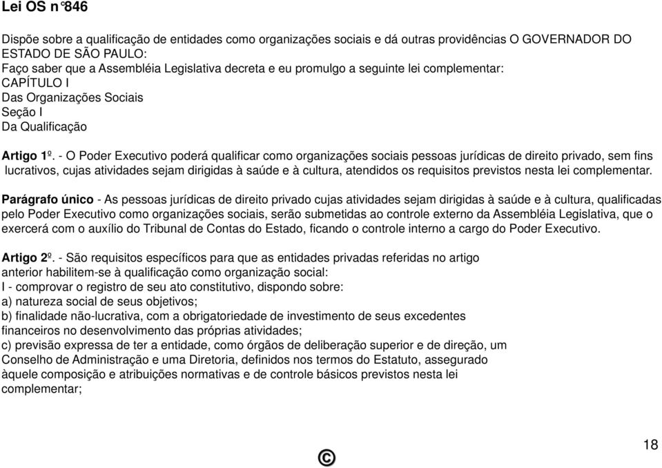 - O Poder Executivo poderá qualificar como organizações sociais pessoas jurídicas de direito privado, sem fins lucrativos, cujas atividades sejam dirigidas à saúde e à cultura, atendidos os