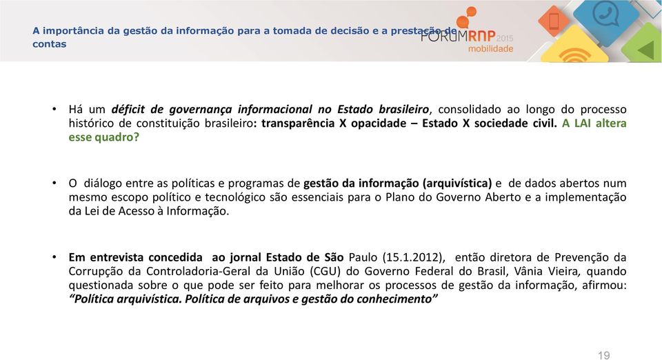 O diálogo entre as políticas e programas de gestão da informação (arquivística) e de dados abertos num mesmo escopo político e tecnológico são essenciais para o Plano do Governo Aberto e a