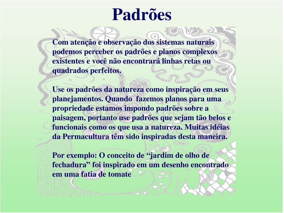 Quando fazemos planos para uma propriedade estamos impondo padrões sobre a paisagem, portanto use padrões que sejam tão belos e funcionais como os