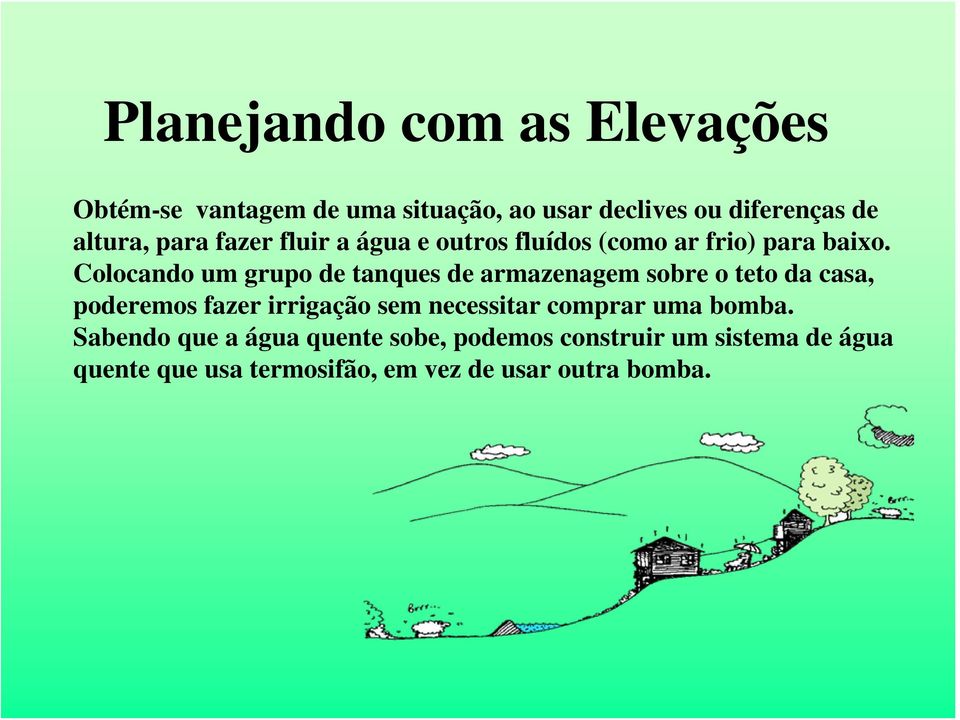 Colocando um grupo de tanques de armazenagem sobre o teto da casa, poderemos fazer irrigação sem