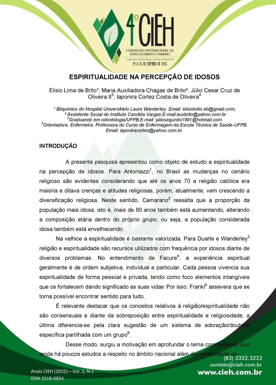 com; ² Assistente Social do Instituto Candida Vargas.E-mail:auxbrito@yahoo.com.br 3 Graduando em odontologia/ufpb.e-mail: juliosegundo1991@hotmail.com 4 Orientadora. Enfermeira.