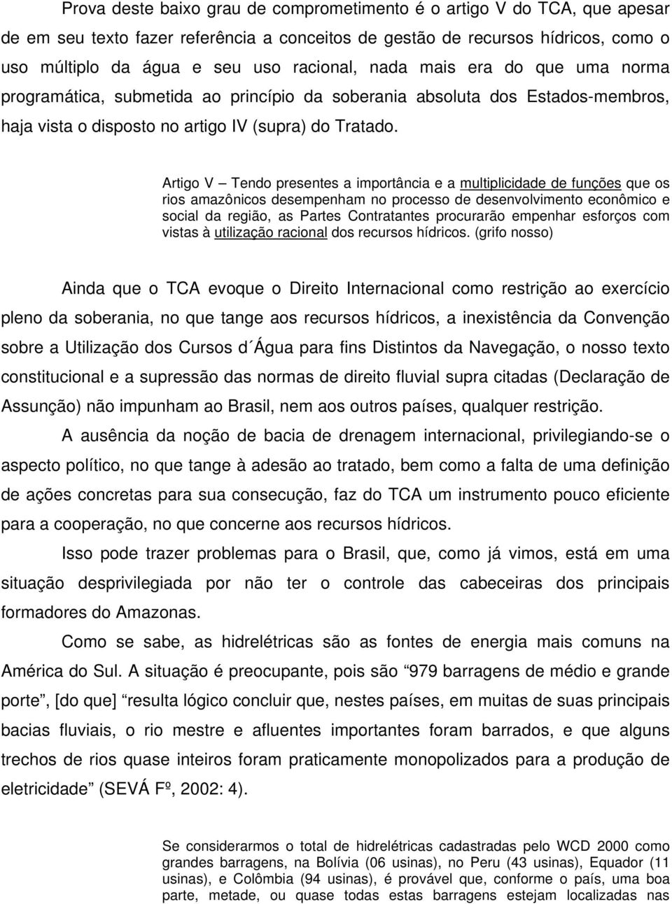 Artigo V Tendo presentes a importância e a multiplicidade de funções que os rios amazônicos desempenham no processo de desenvolvimento econômico e social da região, as Partes Contratantes procurarão