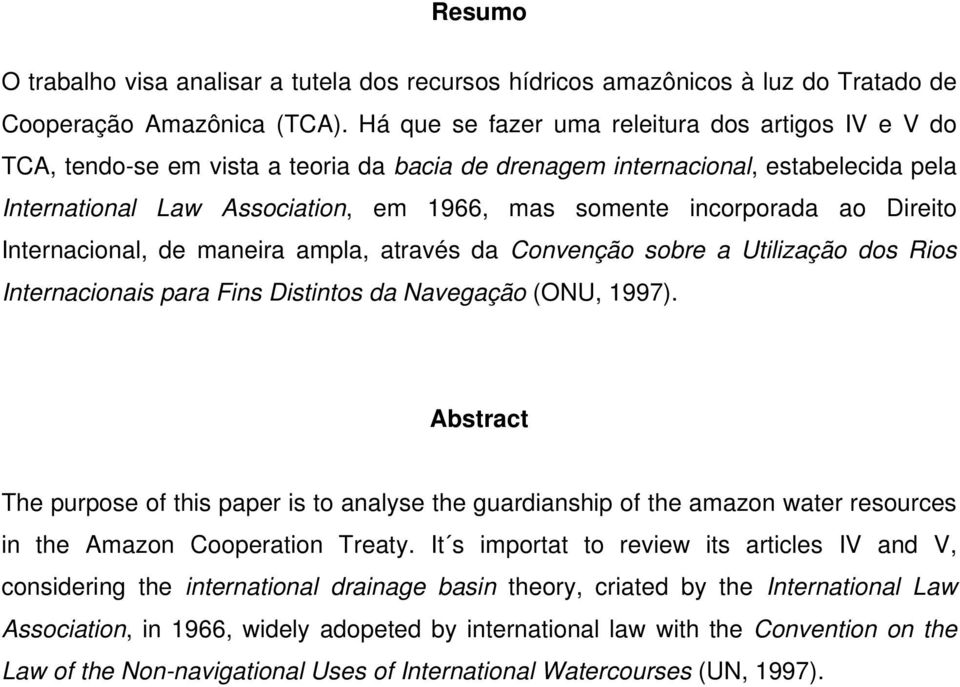 incorporada ao Direito Internacional, de maneira ampla, através da Convenção sobre a Utilização dos Rios Internacionais para Fins Distintos da Navegação (ONU, 1997).