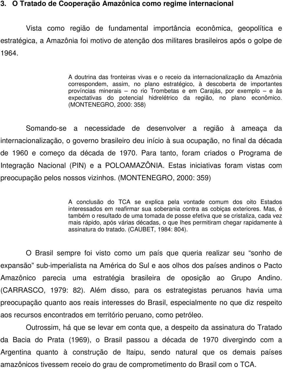 A doutrina das fronteiras vivas e o receio da internacionalização da Amazônia correspondem, assim, no plano estratégico, à descoberta de importantes províncias minerais no rio Trombetas e em Carajás,