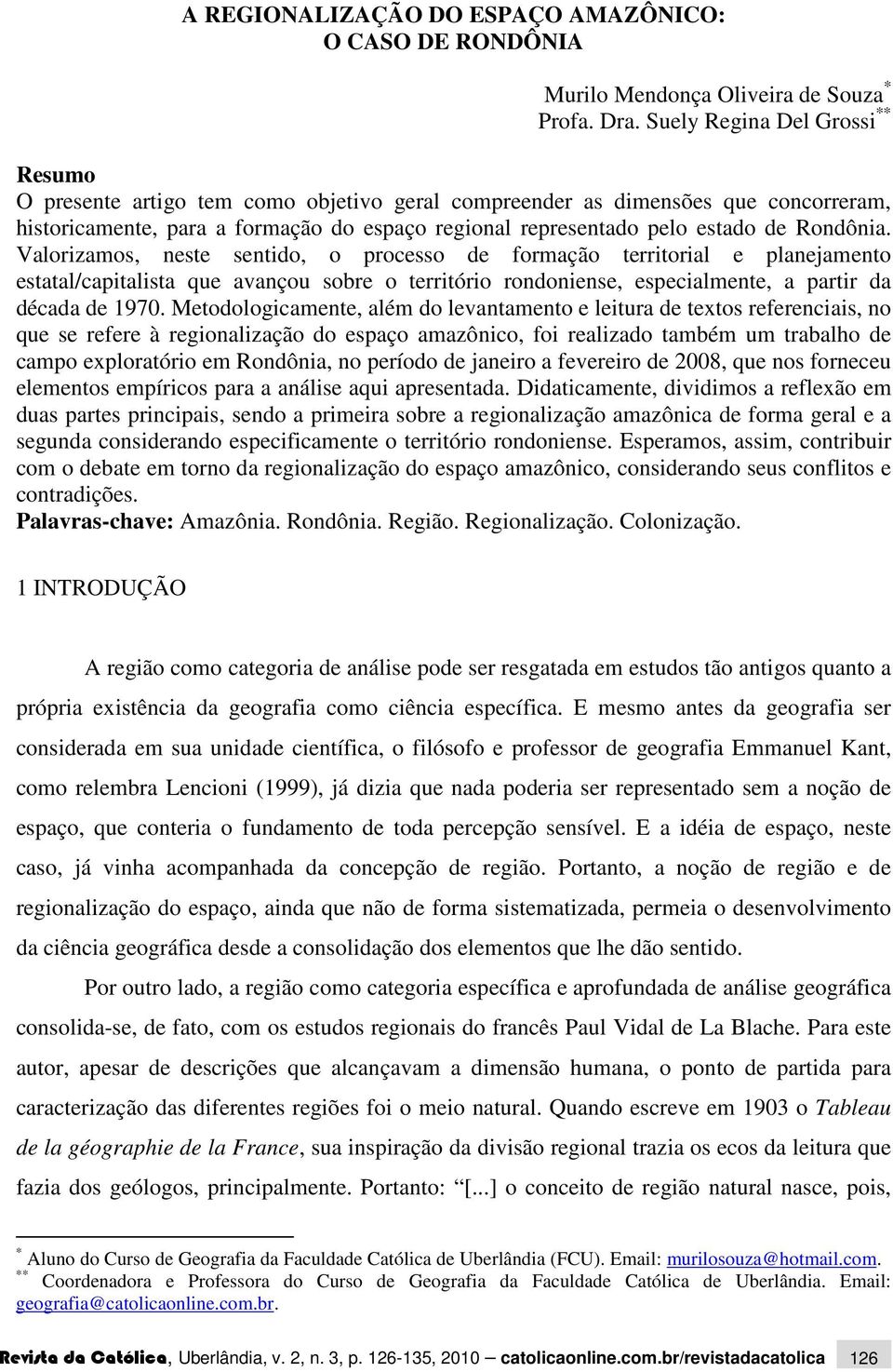 Rondônia. Valorizamos, neste sentido, o processo de formação territorial e planejamento estatal/capitalista que avançou sobre o território rondoniense, especialmente, a partir da década de 1970.