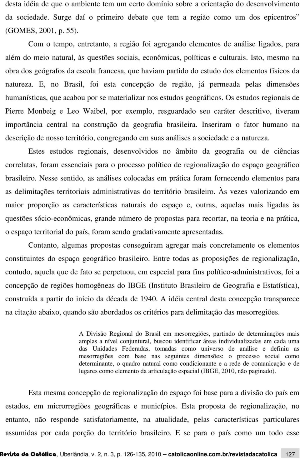 Isto, mesmo na obra dos geógrafos da escola francesa, que haviam partido do estudo dos elementos físicos da natureza.