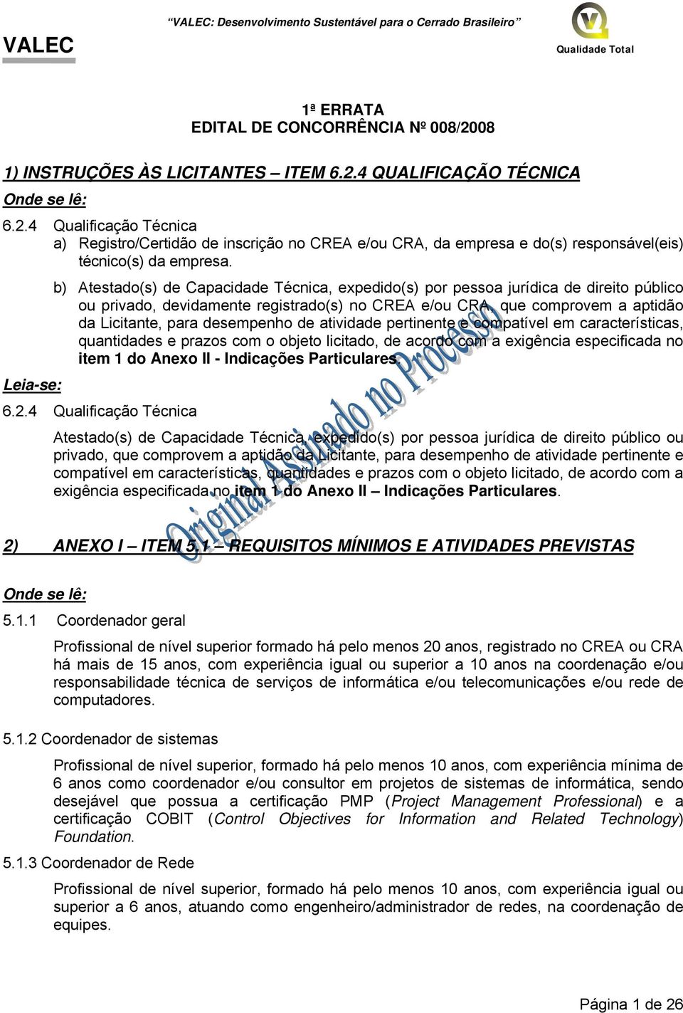 atividade pertinente e compatível em características, quantidades e prazos com o objeto licitado, de acordo com a exigência especificada no item 1 do Anexo II - Indicações Particulares. Leia-se: 6.2.