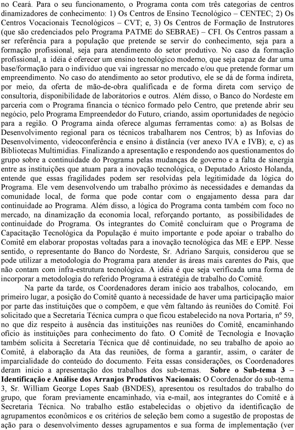 Os Centros de Formação de Instrutores (que são credenciados pelo Programa PATME do SEBRAE) CFI.