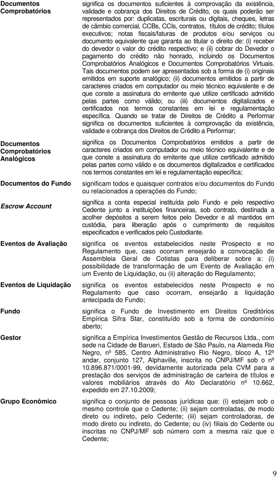 CCBs, CCIs, contratos, títulos de crédito; títulos executivos; notas fiscais/faturas de produtos e/ou serviços ou documento equivalente que garanta ao titular o direito de: (i) receber do devedor o