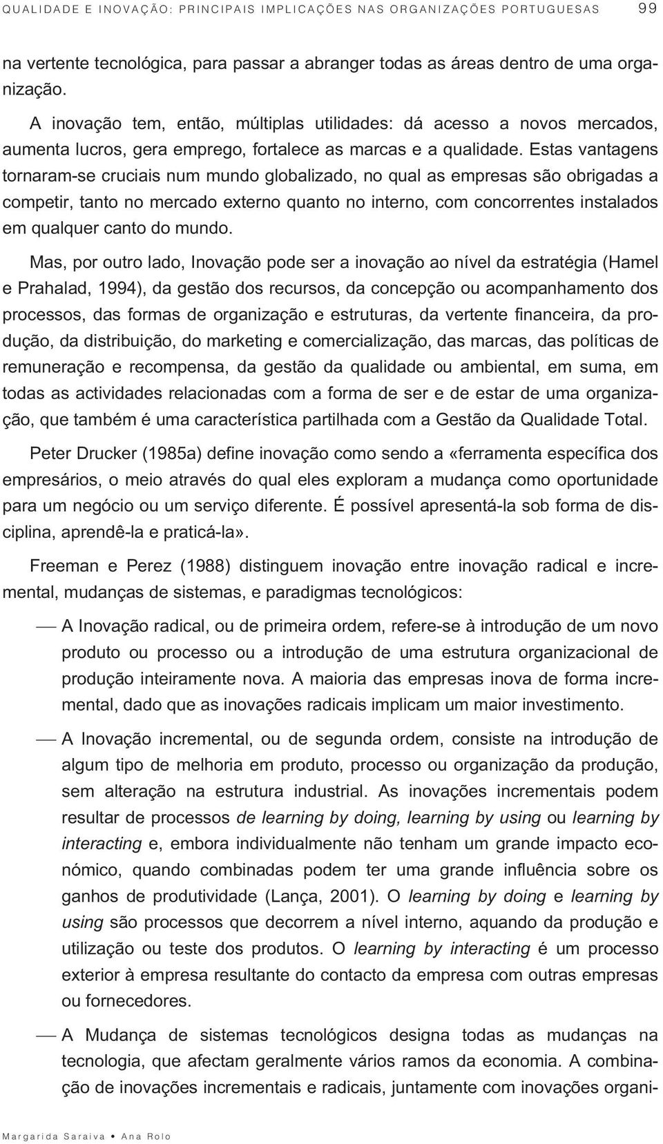 Estas vantagens tornaram-se cruciais num mundo globalizado, no qual as empresas são obrigadas a competir, tanto no mercado externo quanto no interno, com concorrentes instalados em qualquer canto do